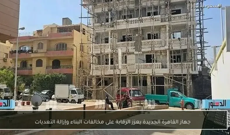 جهاز القاهرة الجديدة يعزز الرقابة على مخالفات البناء وإزالة التعديات