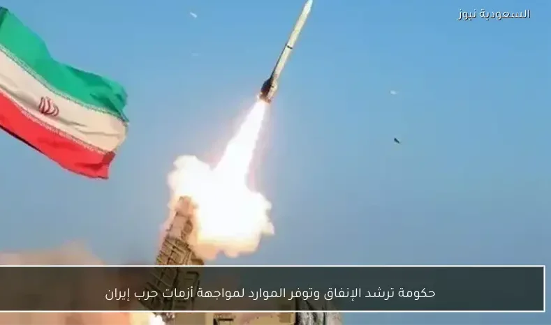 حكومة ترشد الإنفاق وتوفر الموارد لمواجهة أزمات حرب إيران