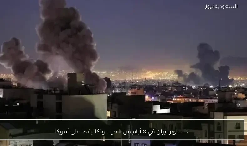 خسائر إيران في 8 أيام من الحرب وتكاليفها على أمريكا