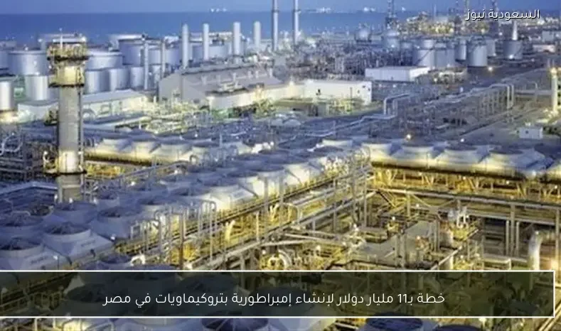 خطة بـ11 مليار دولار لإنشاء إمبراطورية بتروكيماويات في مصر