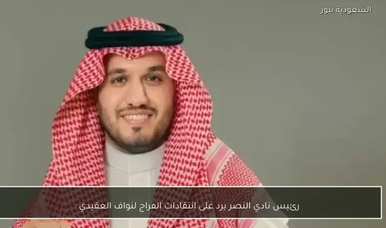 رئيس نادي النصر يرد على انتقادات الفراج لنواف العقيدي