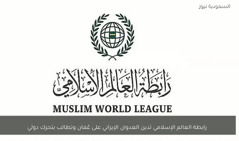 رابطة العالم الإسلامي تدين العدوان الإيراني على عُمان وتطالب بتحرك دولي