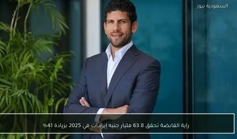 راية القابضة تحقق 63.8 مليار جنيه إيرادات في 2025 بزيادة 41%