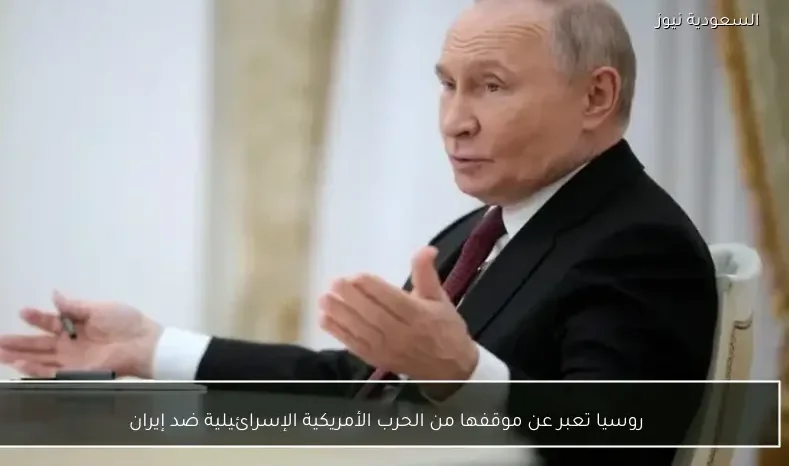 روسيا تعبر عن موقفها من الحرب الأمريكية الإسرائيلية ضد إيران