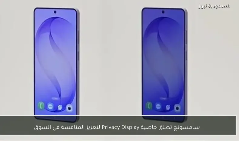 سامسونج تطلق خاصية Privacy Display لتعزيز المنافسة في السوق