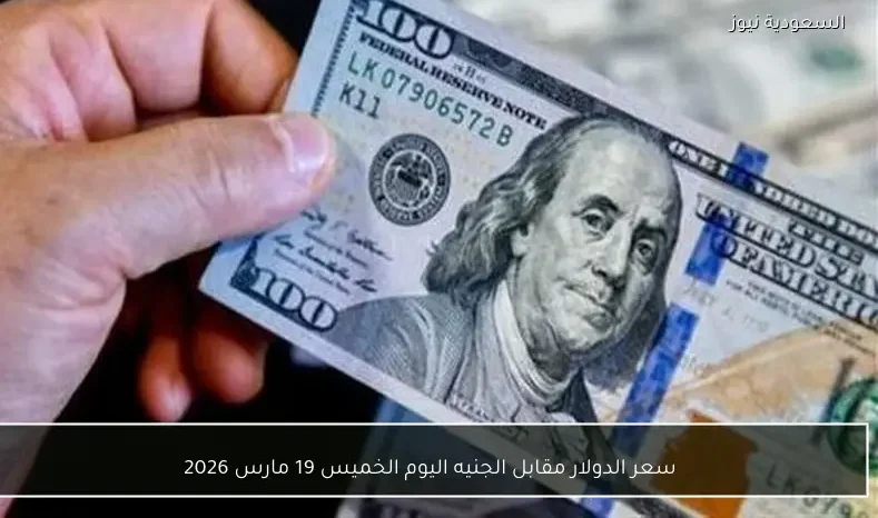 سعر الدولار مقابل الجنيه اليوم الخميس 19 مارس 2026