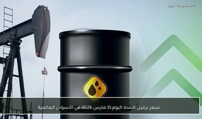 سعر برميل النفط اليوم 11 مارس 2026 في الأسواق العالمية