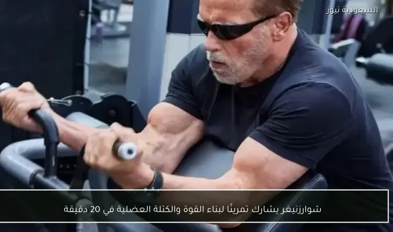 شوارزنيغر يشارك تمرينًا لبناء القوة والكتلة العضلية في 20 دقيقة