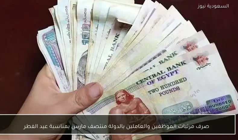 صرف مرتبات الموظفين والعاملين بالدولة منتصف مارس بمناسبة عيد الفطر