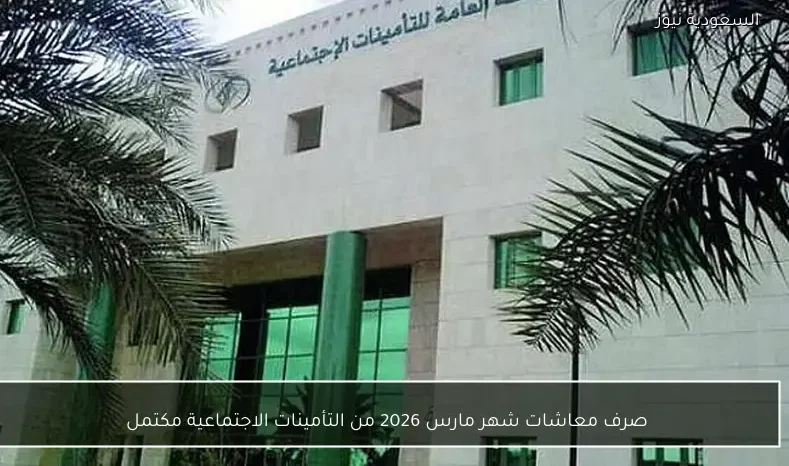 صرف معاشات شهر مارس 2026 من التأمينات الاجتماعية مكتمل