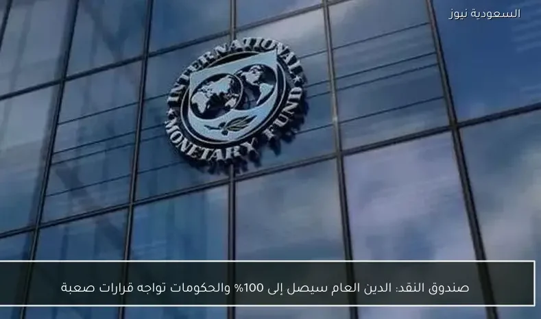 صندوق النقد: الدين العام سيصل إلى 100% والحكومات تواجه قرارات صعبة