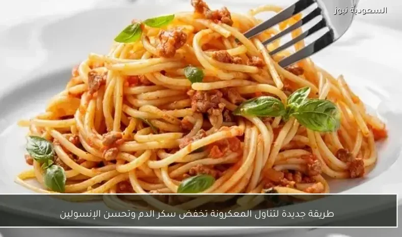 طريقة جديدة لتناول المعكرونة تخفض سكر الدم وتحسن الإنسولين