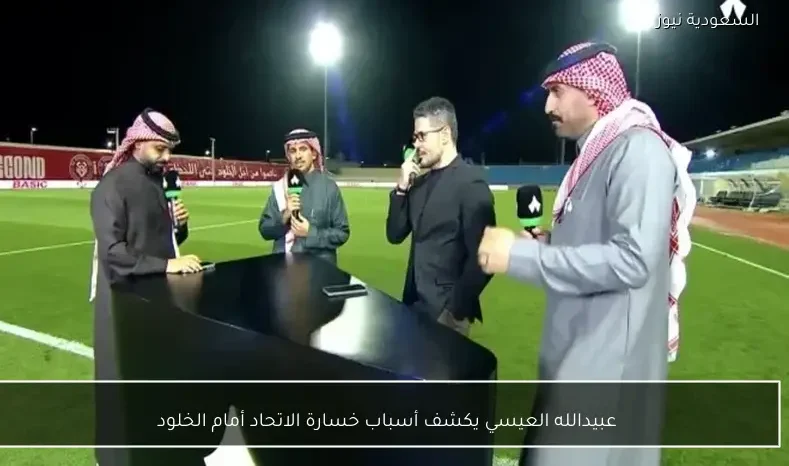 عبيدالله العيسي يكشف أسباب خسارة الاتحاد أمام الخلود