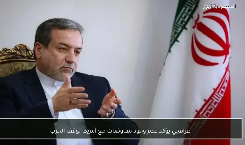 عراقجي يؤكد عدم وجود مفاوضات مع أمريكا لوقف الحرب