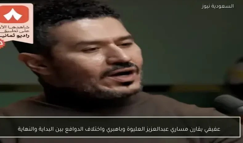 عفيفي يقارن مساري عبدالعزيز العليوة وباهبري واختلاف الدوافع بين البداية والنهاية