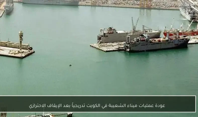عودة عمليات ميناء الشعيبة في الكويت تدريجياً بعد الإيقاف الاحترازي