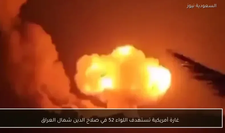 غارة أمريكية تستهدف اللواء 52 في صلاح الدين شمال العراق