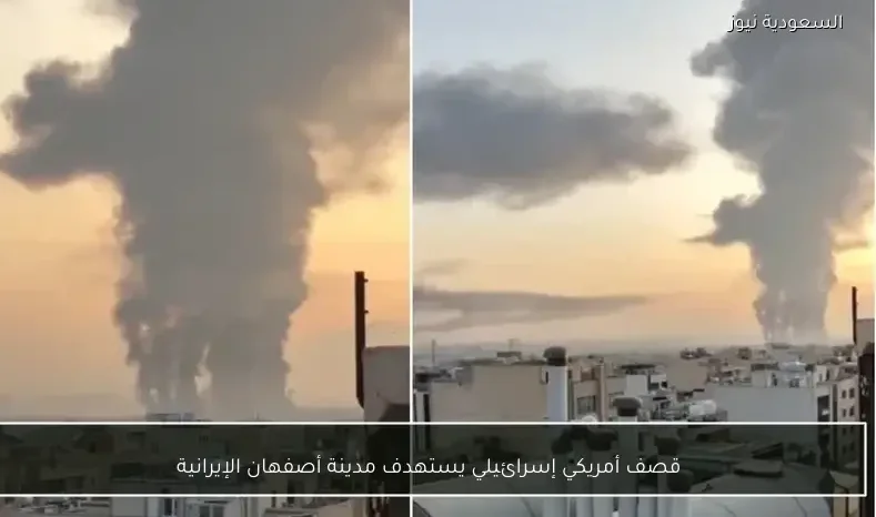 قصف أمريكي إسرائيلي يستهدف مدينة أصفهان الإيرانية