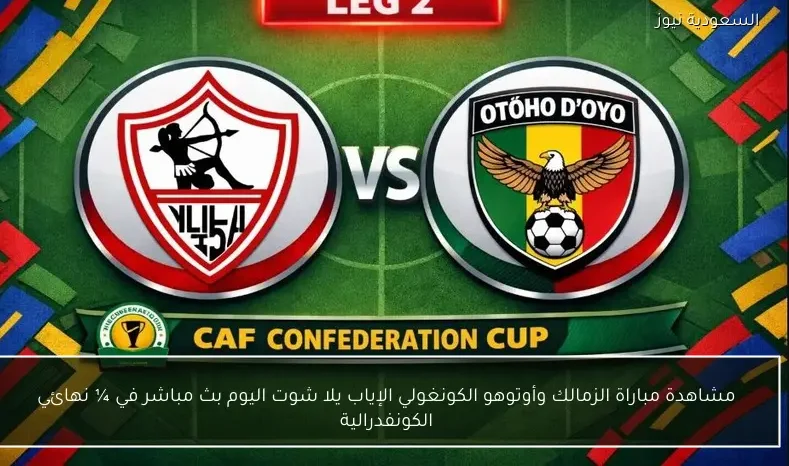 مشاهدة مباراة الزمالك وأوتوهو الكونغولي الإياب يلا شوت اليوم بث مباشر في ¼ نهائي الكونفدرالية