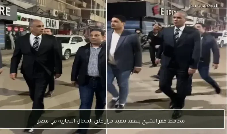 محافظ كفر الشيخ يتفقد تنفيذ قرار غلق المحال التجارية في مصر