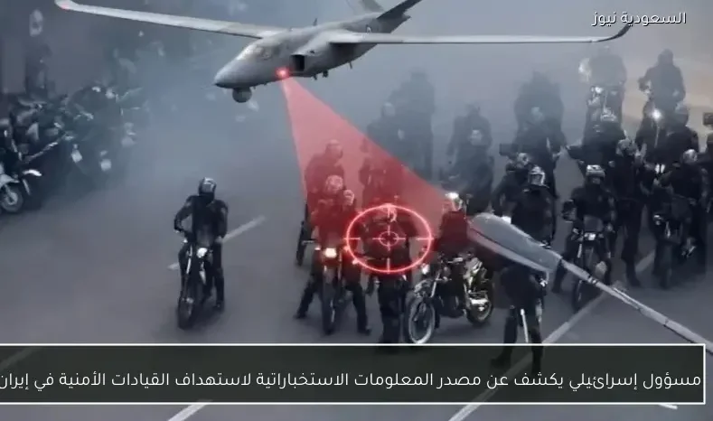 مسؤول إسرائيلي يكشف عن مصدر المعلومات الاستخباراتية لاستهداف القيادات الأمنية في إيران