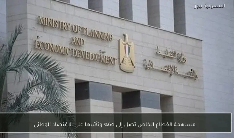 مساهمة القطاع الخاص تصل إلى 64% وتأثيرها على الاقتصاد الوطني