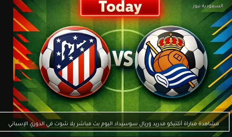 مشاهدة مباراة أتلتيكو مدريد وريال سوسيداد اليوم بث مباشر يلا شوت في الدوري الإسباني
