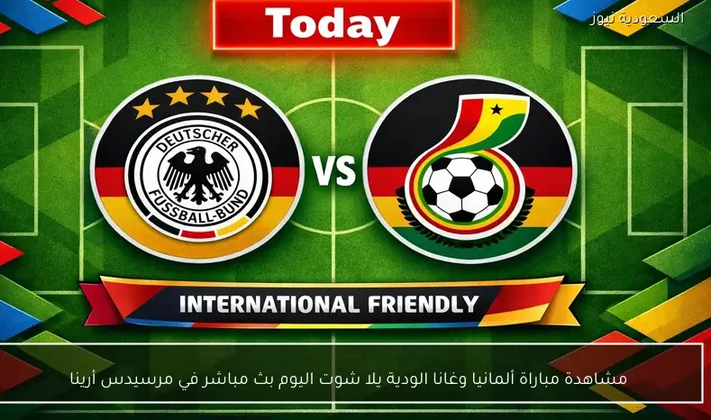 مشاهدة مباراة ألمانيا وغانا الودية يلا شوت اليوم بث مباشر في مرسيدس أرينا