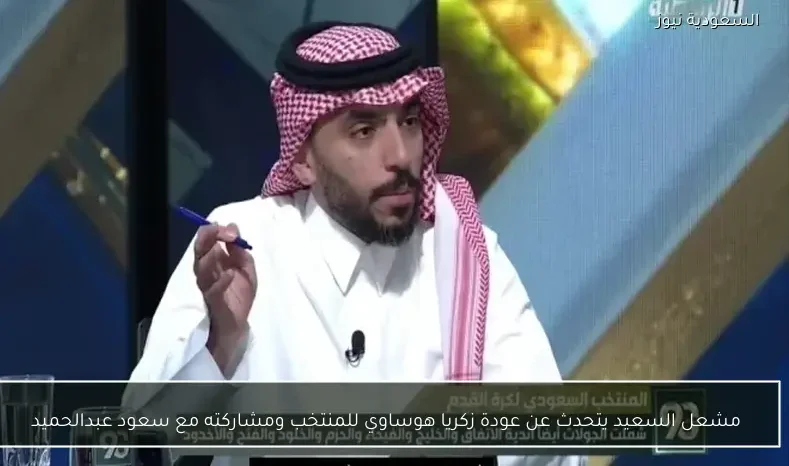 مشعل السعيد يتحدث عن عودة زكريا هوساوي للمنتخب ومشاركته مع سعود عبدالحميد