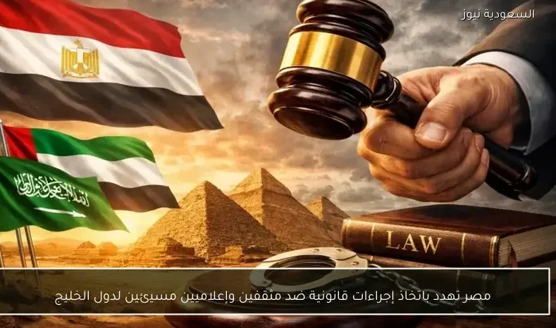 مصر تهدد باتخاذ إجراءات قانونية ضد مثقفين وإعلاميين مسيئين لدول الخليج
