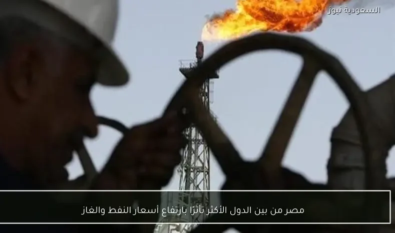 مصر من بين الدول الأكثر تأثرًا بارتفاع أسعار النفط والغاز