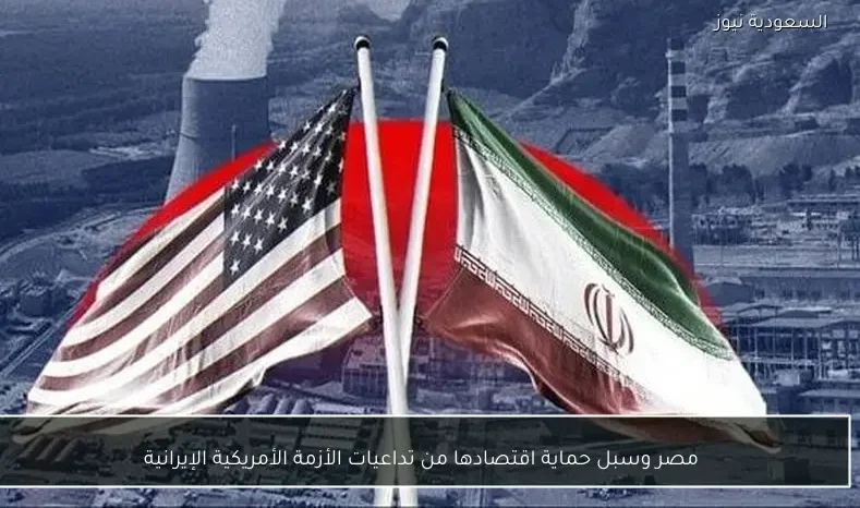 مصر وسبل حماية اقتصادها من تداعيات الأزمة الأمريكية الإيرانية