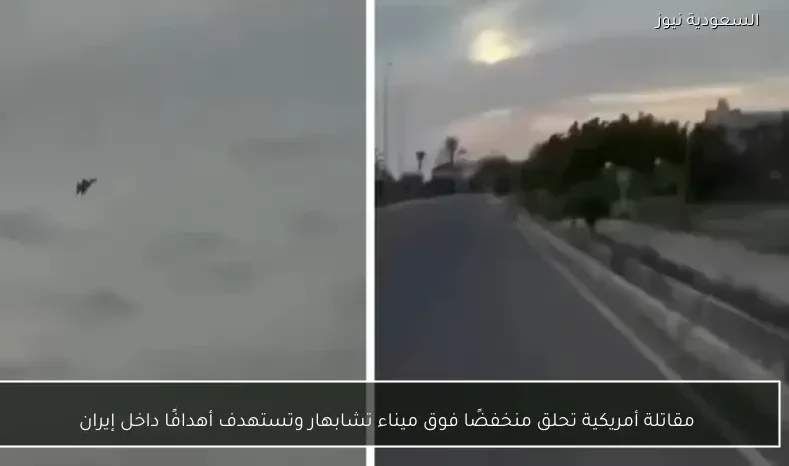 مقاتلة أمريكية تحلق منخفضًا فوق ميناء تشابهار وتستهدف أهدافًا داخل إيران