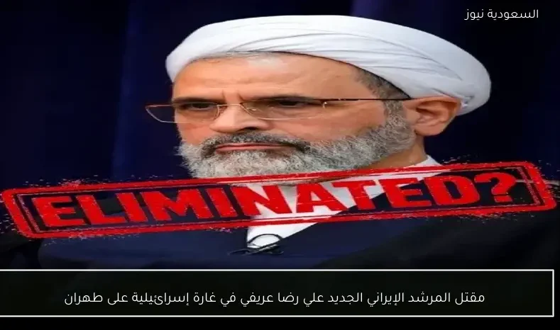 مقتل المرشد الإيراني الجديد علي رضا عريفي في غارة إسرائيلية على طهران