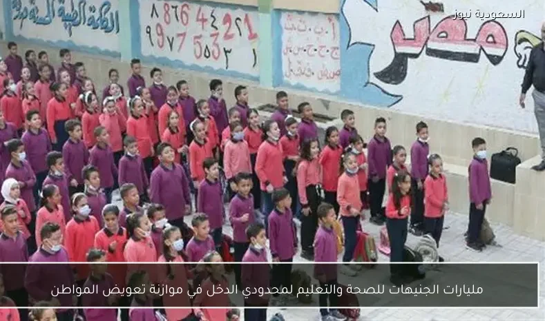 مليارات الجنيهات للصحة والتعليم لمحدودي الدخل في موازنة تعويض المواطن