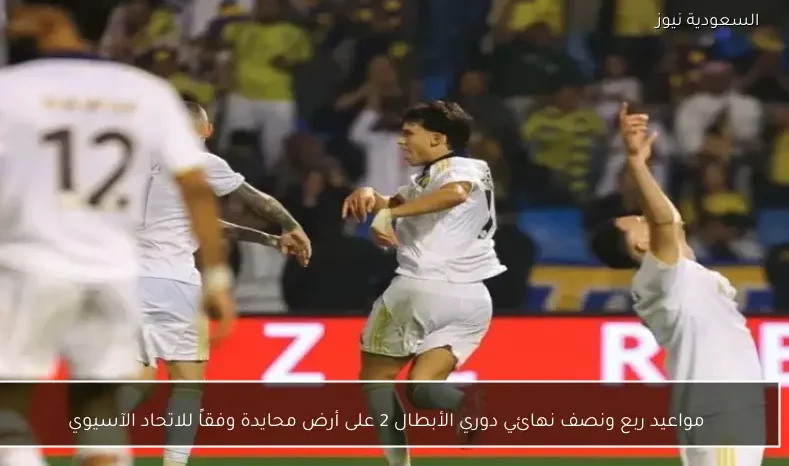 مواعيد ربع ونصف نهائي دوري الأبطال 2 على أرض محايدة وفقاً للاتحاد الآسيوي