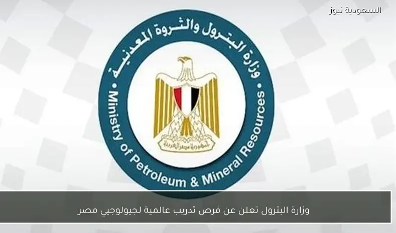 وزارة البترول تعلن عن فرص تدريب عالمية لجيولوجيي مصر