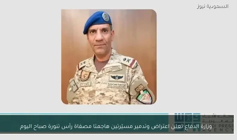 وزارة الدفاع تعلن اعتراض وتدمير مسيّرتين هاجمتا مصفاة رأس تنورة صباح اليوم