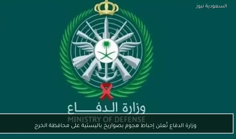 وزارة الدفاع تُعلن إحباط هجوم بصواريخ باليستية على محافظة الخرج