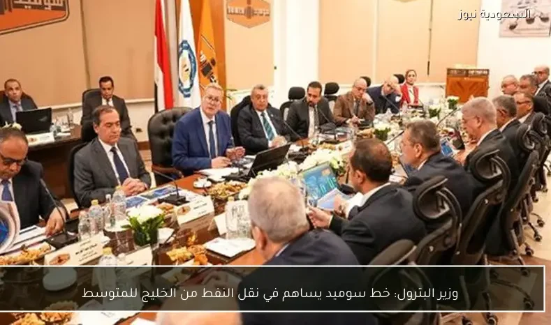 وزير البترول: خط سوميد يساهم في نقل النفط من الخليج للمتوسط