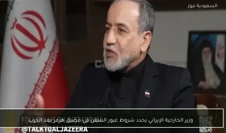 وزير الخارجية الإيراني يحدد شروط عبور السفن في مضيق هرمز بعد الحرب