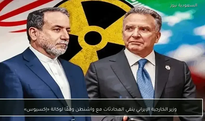 وزير الخارجية الإيراني ينفي المحادثات مع واشنطن وفقًا لوكالة «إكسيوس»