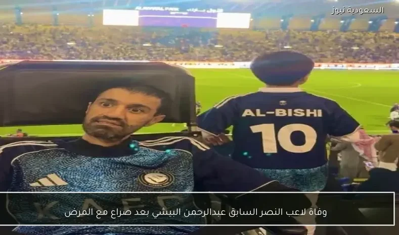 وفاة لاعب النصر السابق عبدالرحمن البيشي بعد صراع مع المرض