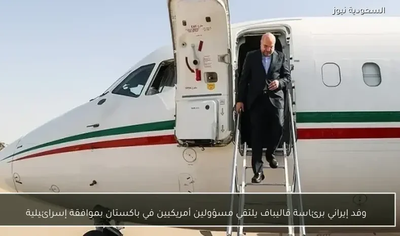 وفد إيراني برئاسة قاليباف يلتقي مسؤولين أمريكيين في باكستان بموافقة إسرائيلية