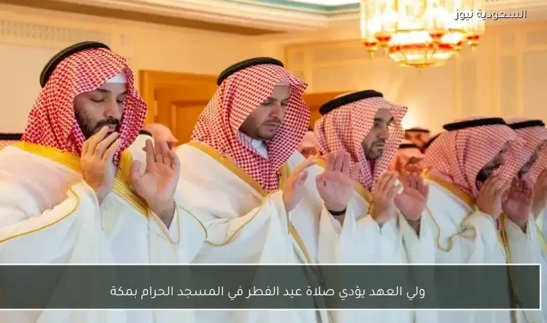 ولي العهد يؤدي صلاة عيد الفطر في المسجد الحرام بمكة