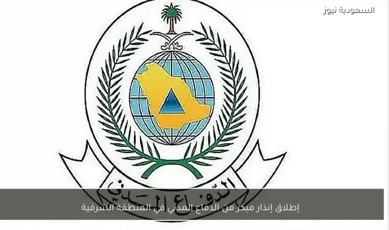 إطلاق إنذار مبكر من الدفاع المدني في المنطقة الشرقية