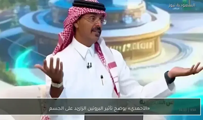 «الأحمدي» يوضح تأثير البروتين الزائد على الجسم