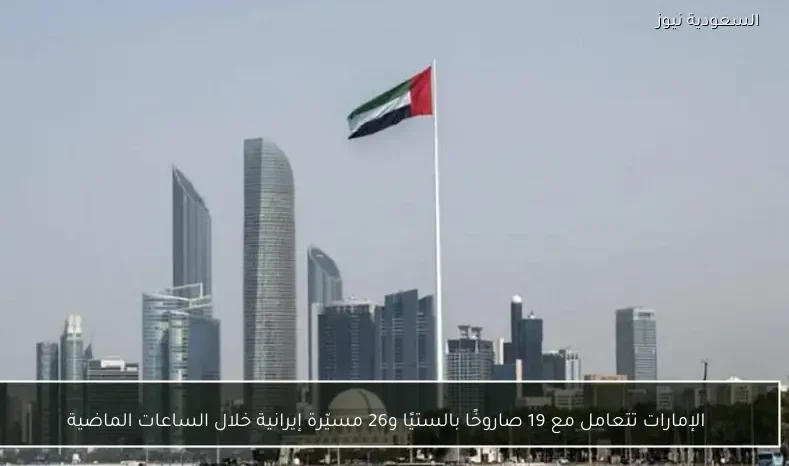 الإمارات تتعامل مع 19 صاروخًا بالستيًا و26 مسيّرة إيرانية خلال الساعات الماضية