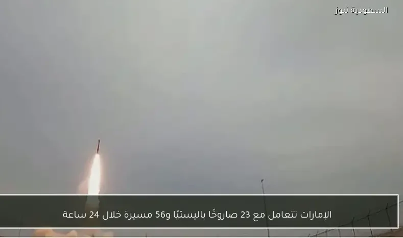 الإمارات تتعامل مع 23 صاروخًا باليستيًا و56 مسيرة خلال 24 ساعة