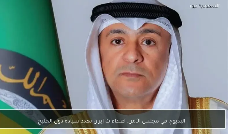 البديوي في مجلس الأمن: اعتداءات إيران تهدد سيادة دول الخليج